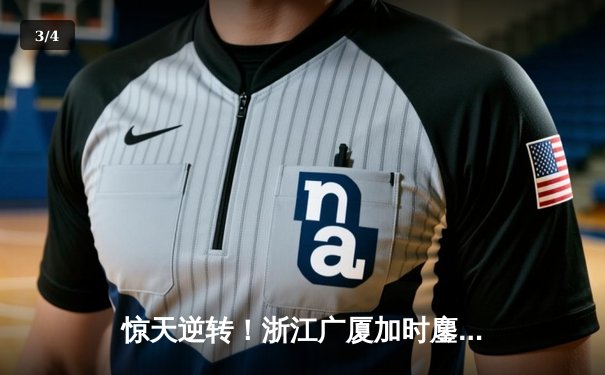 惊天逆转！浙江广厦加时鏖战险胜广东宏远 胡金秋狂砍36+18主宰加时赛 - 3