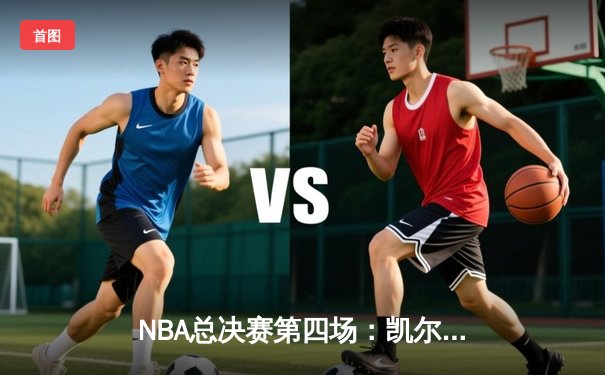 NBA总决赛第四场：凯尔特人绝地反击，塔图姆41分率队扳平总比分
