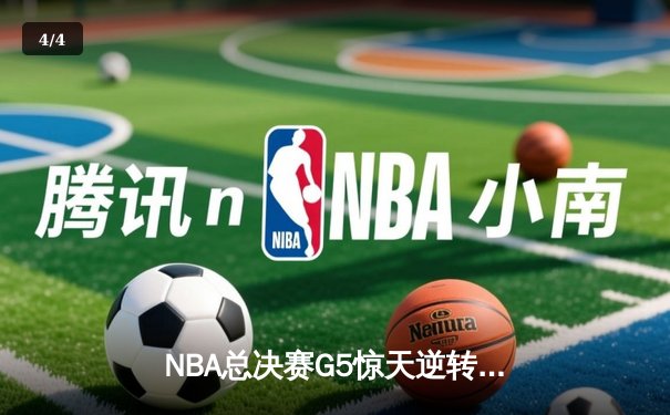 NBA总决赛G5惊天逆转：库里空砍47分，凯尔特人末节三分雨锁定冠军点 - 4