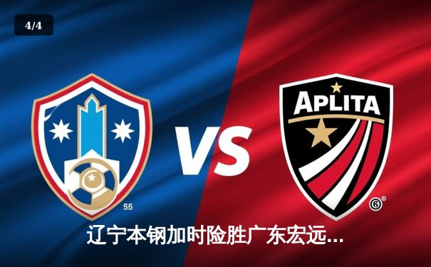 辽宁本钢加时险胜广东宏远 CBA半决赛上演史诗级对决 - 4