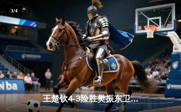 王楚钦4-3险胜樊振东卫冕WTT沙特大满贯，国乒包揽五冠完美收官 - 3