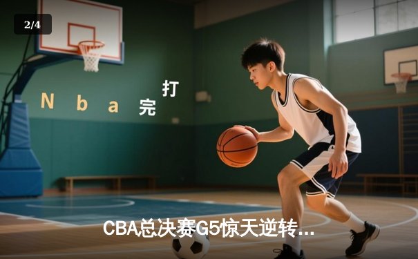 CBA总决赛G5惊天逆转！辽宁本钢加时险胜广东宏远夺队史第三冠 - 2